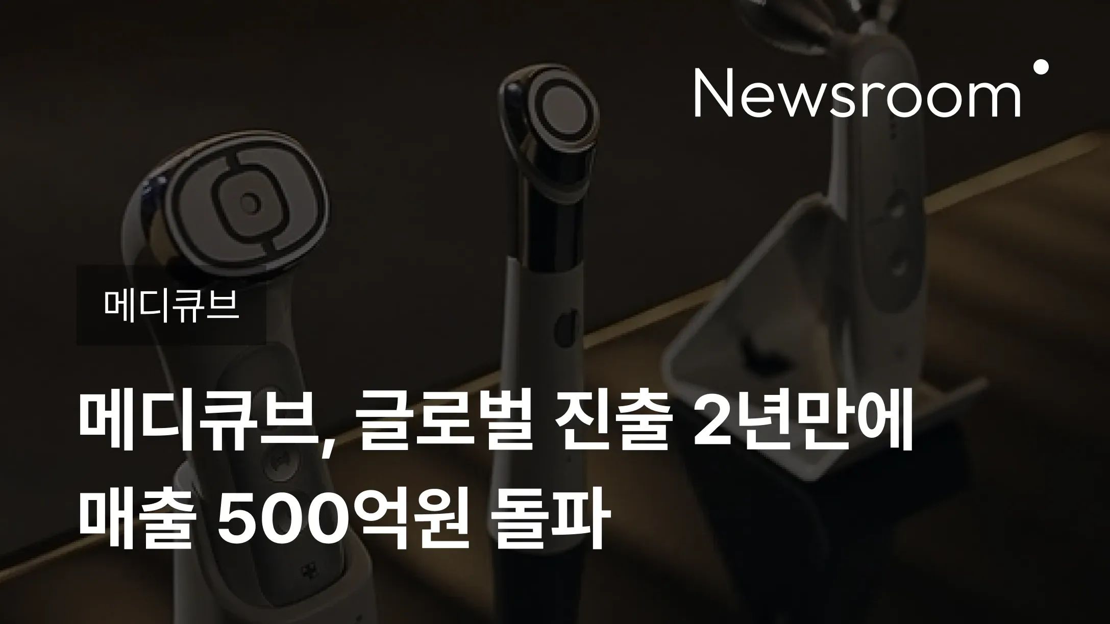 [메디큐브] 메디큐브, 글로벌 진출 2년만에 매출 500억원 돌파
