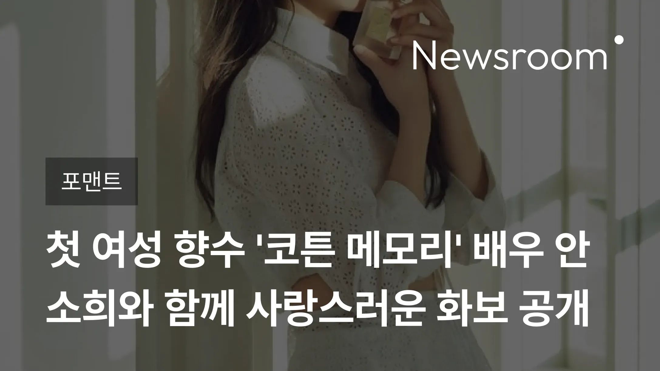[포맨트] 포맨트, 첫 여성 향수 '코튼 메모리' 출시 맞아 배우 안소희와 함께 사랑스러운 화보 공개
