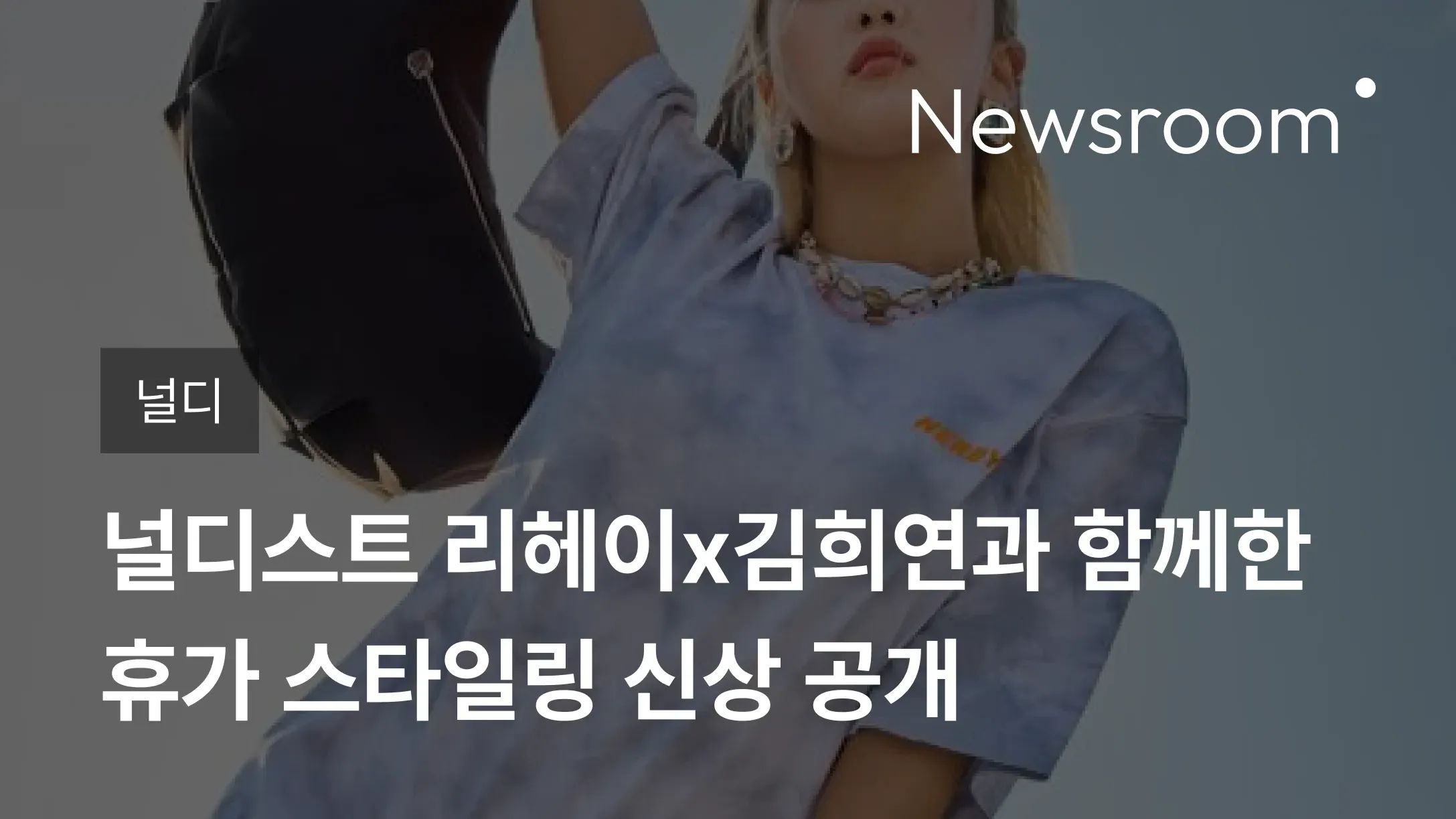 [널디] 널디(NERDY), 널디스트 리헤이x김희연과 함께한 휴가 스타일링 신상 공개