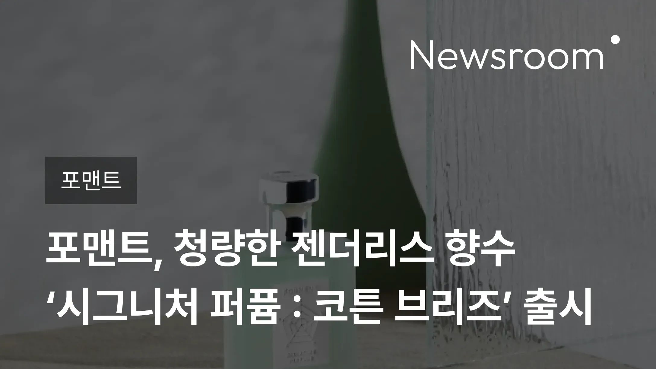 [포맨트] 포맨트, 청량한 젠더리스 향수 ‘시그니처 퍼퓸 : 코튼 브리즈’ 출시