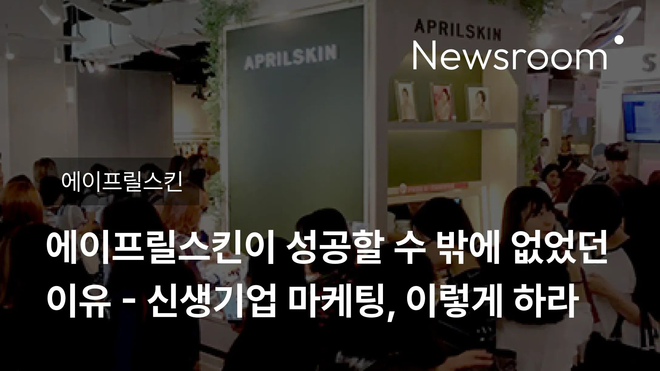 [에이프릴스킨] 에이프릴스킨이 성공할 수 밖에 없었던 이유 - 신생기업 마케팅, 이렇게 하라